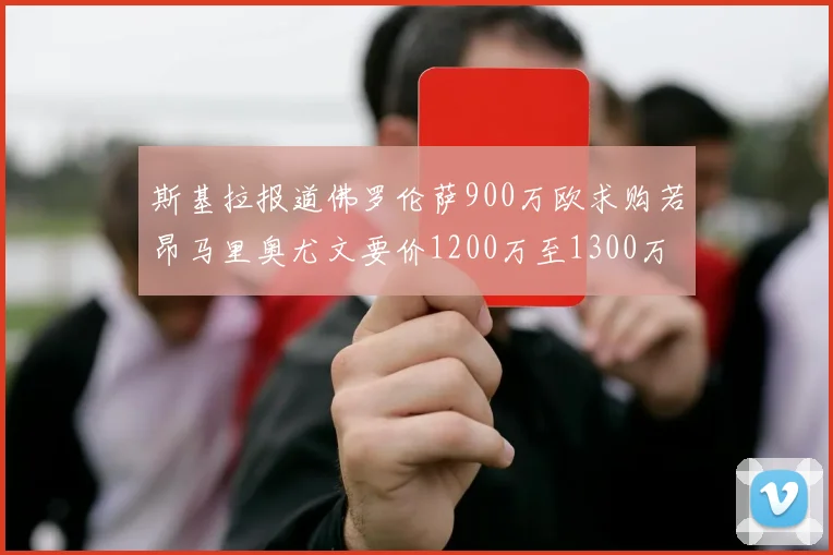 斯基拉报道佛罗伦萨900万欧求购若昂马里奥尤文要价1200万至1300万