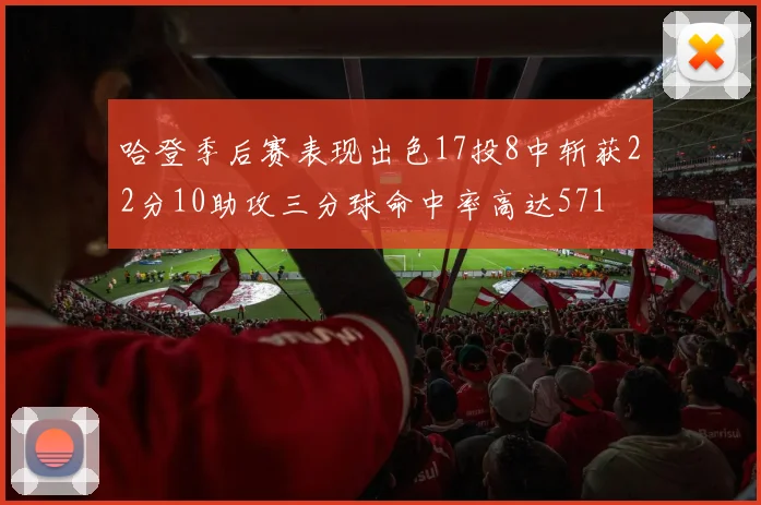 哈登季后赛表现出色17投8中斩获22分10助攻三分球命中率高达571