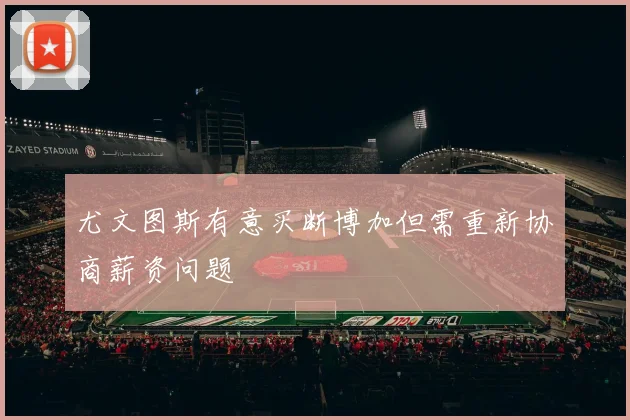 尤文图斯有意买断博加但需重新协商薪资问题